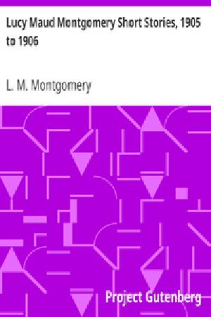 [Gutenberg 24876] • Lucy Maud Montgomery Short Stories, 1905 to 1906